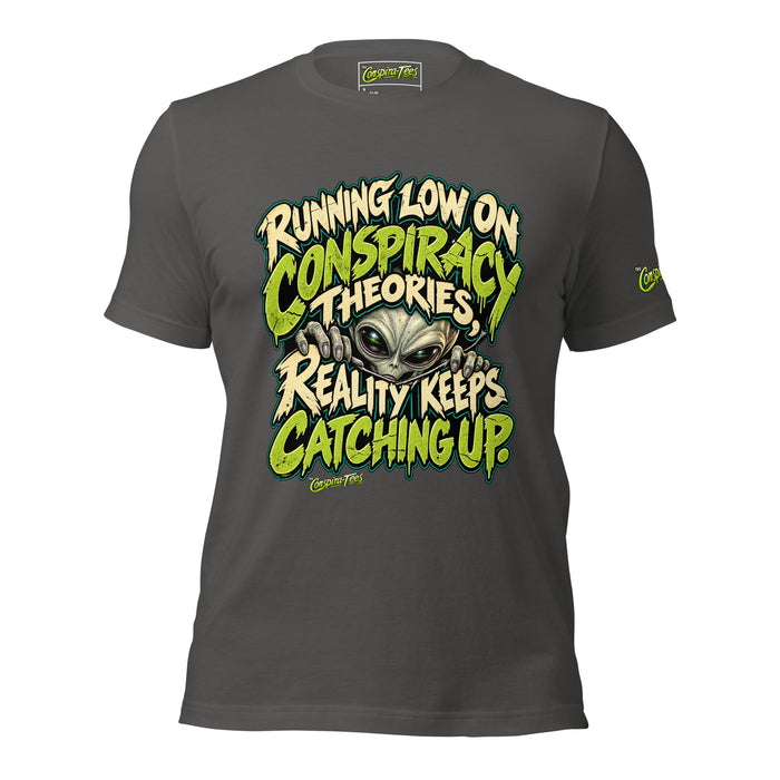 Running Low on Conspiracy Theories. Reality Keeps Catching Up Unisex T-Shirt