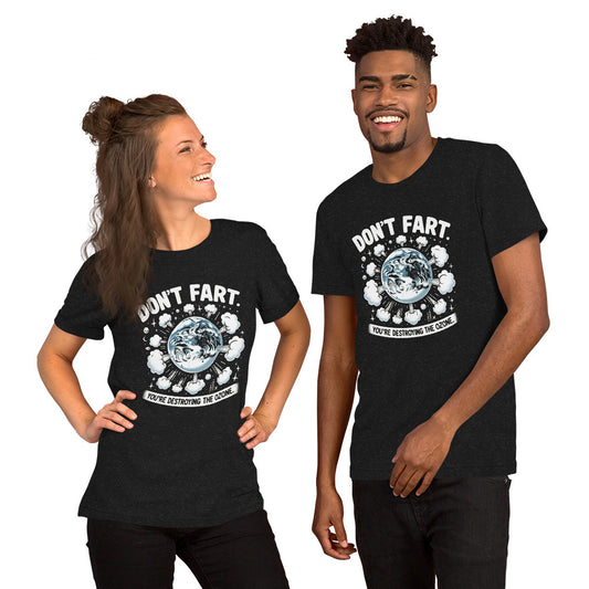 Don't Fart. You're Destroying The Ozone Unisex t-shirt