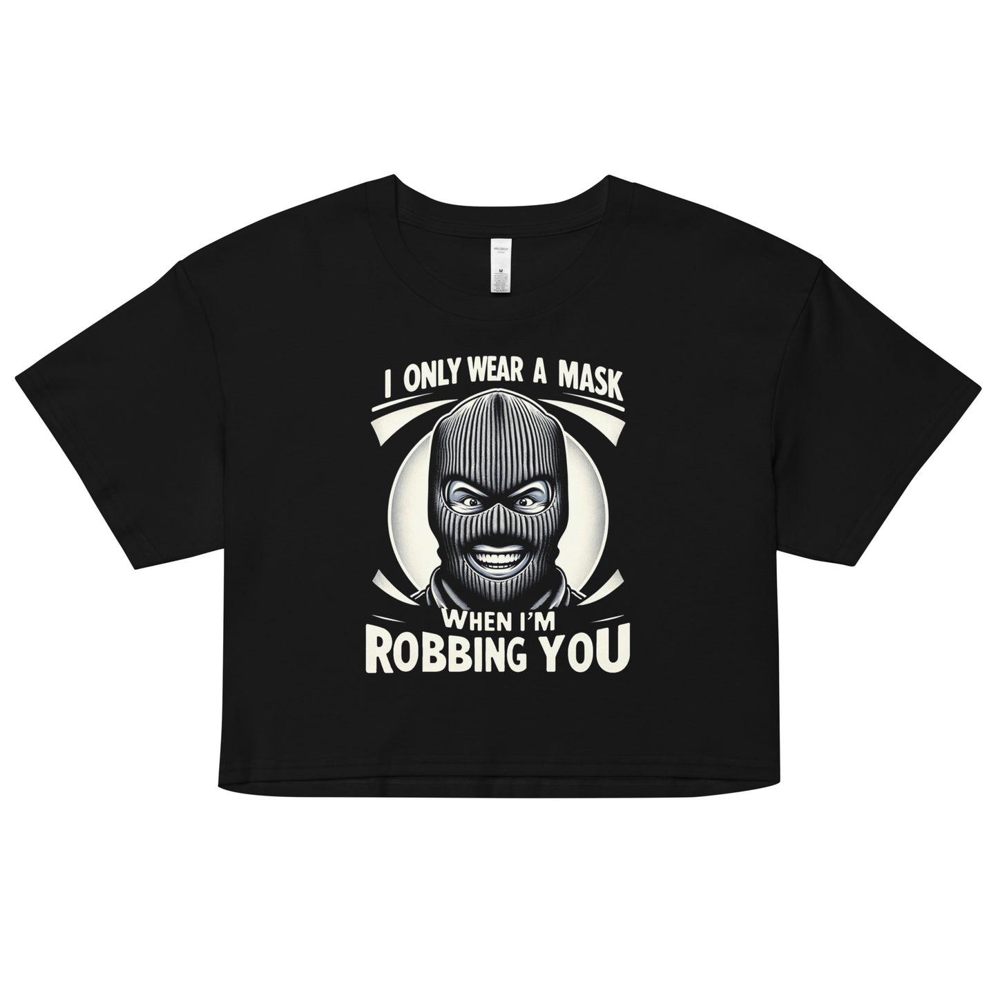 I Only Wear A Mask When I'm Robbing You (lol) Women’s crop top